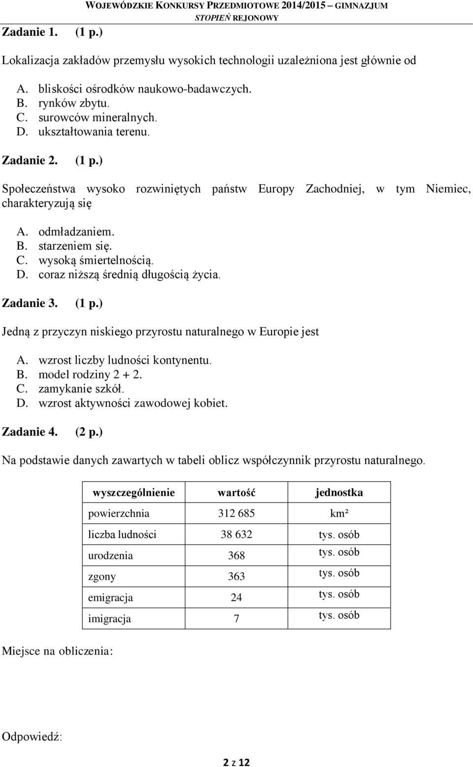 coraz niższą średnią długością życia. Zadanie 3. (1 p.) Jedną z przyczyn niskiego przyrostu naturalnego w Europie jest A. wzrost liczby ludności kontynentu. B. model rodziny 2 + 2. C. zamykanie szkół.