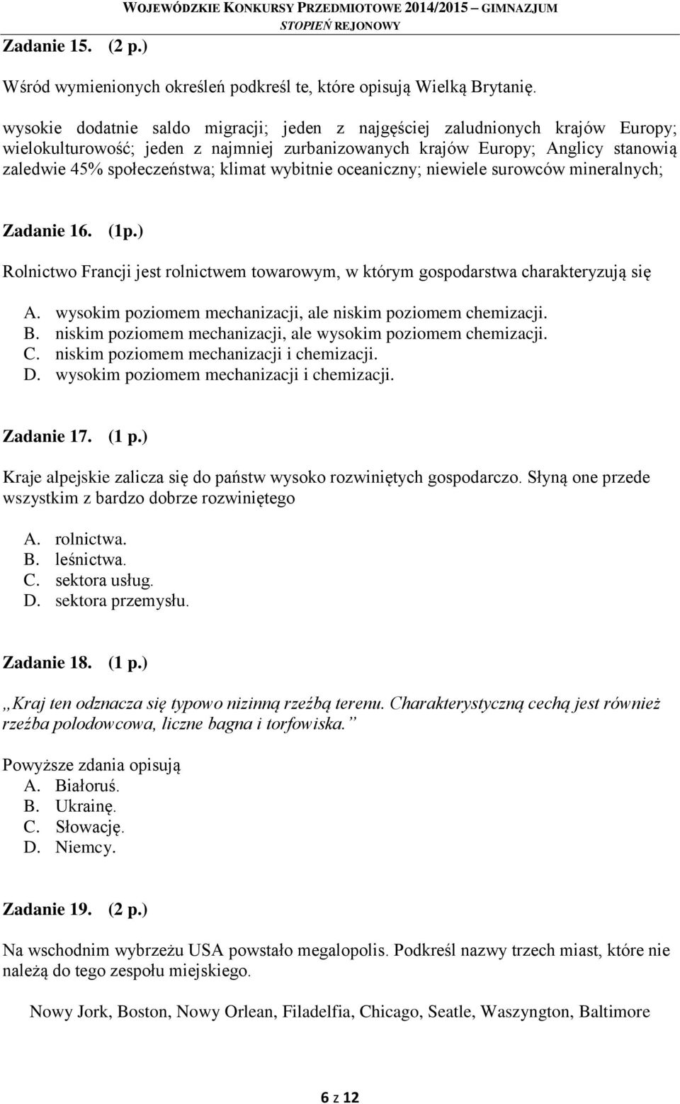 wybitnie oceaniczny; niewiele surowców mineralnych; Zadanie 16. (1p.) Rolnictwo Francji jest rolnictwem towarowym, w którym gospodarstwa charakteryzują się A.