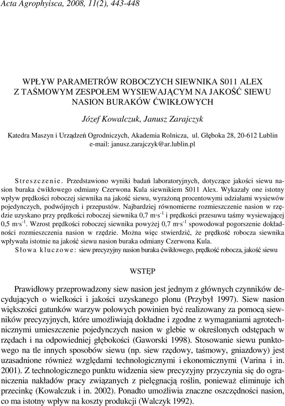 Przedstawiono wyniki badań laboratoryjnych, dotyczące jakości siewu nasion buraka ćwikłowego odmiany Czerwona Kula siewnikiem S011 Alex.