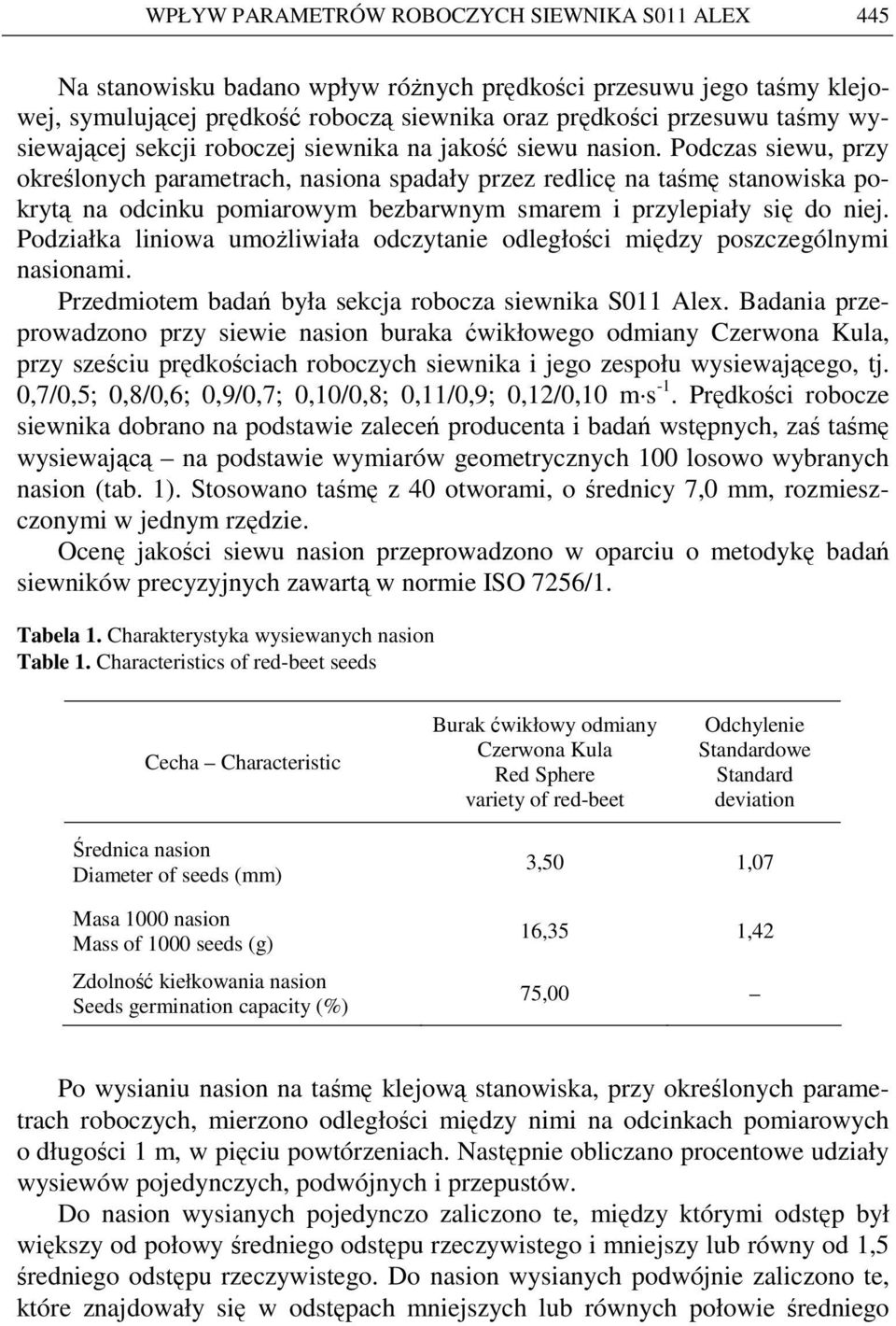 Podczas siewu, przy określonych parametrach, nasiona spadały przez redlicę na taśmę stanowiska pokrytą na odcinku pomiarowym bezbarwnym smarem i przylepiały się do niej.