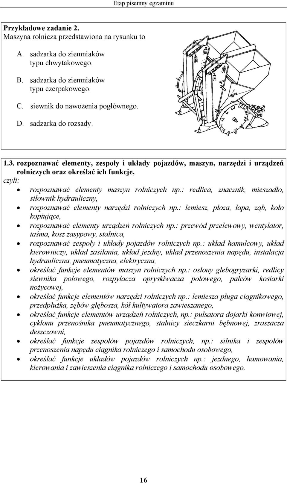 rozpoznawać elementy, zespoły i układy pojazdów, maszyn, narzędzi i urządzeń rolniczych oraz określać ich funkcje, rozpoznawać elementy maszyn rolniczych np.