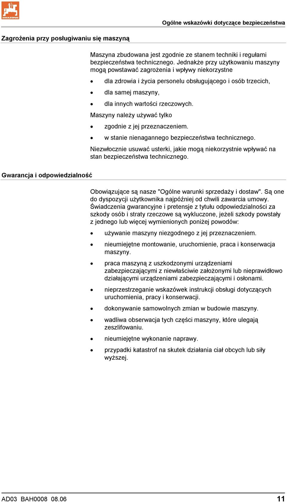 Maszyny należy używać tylko zgodnie z jej przeznaczeniem. w stanie nienagannego bezpieczeństwa technicznego.