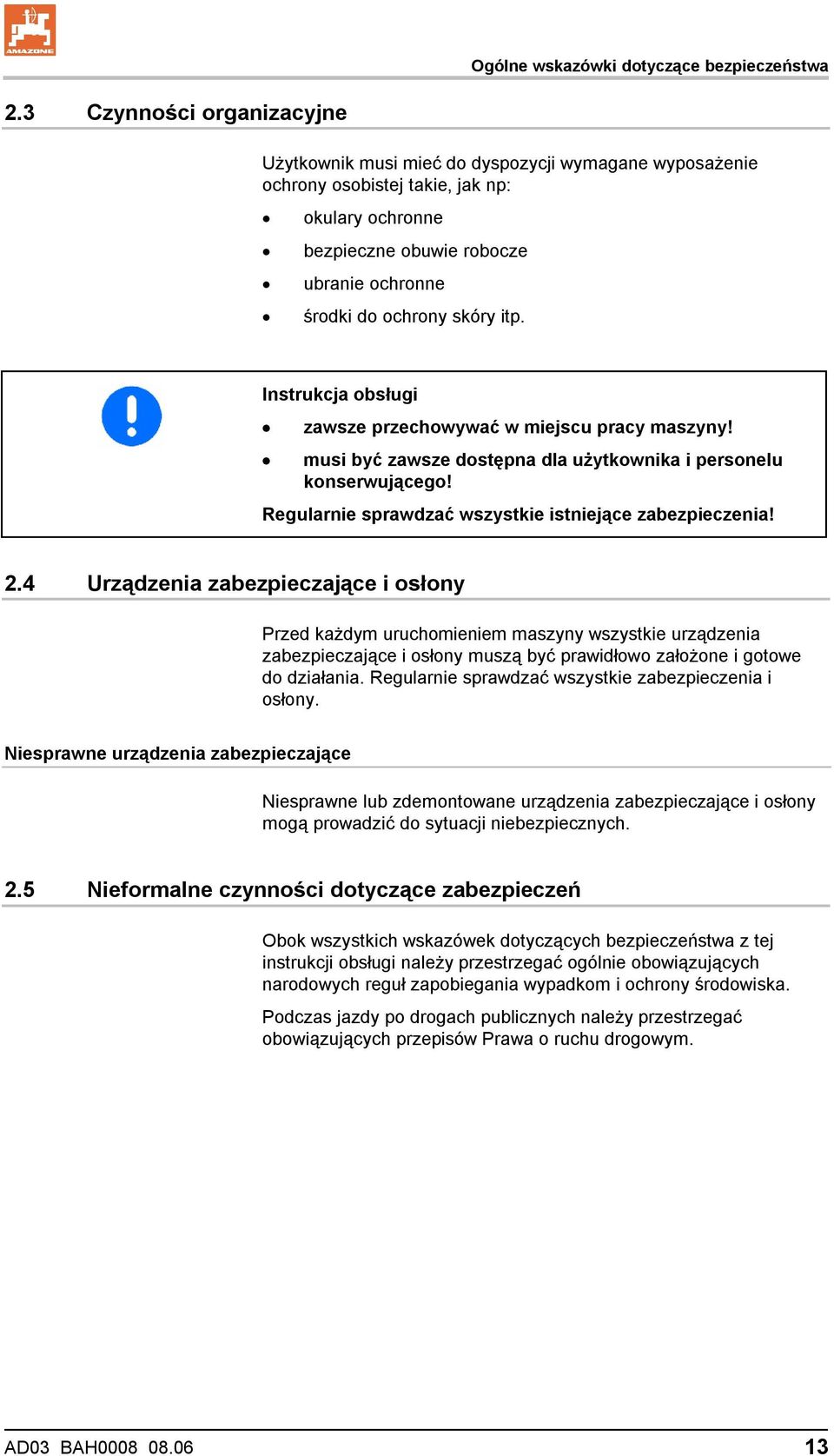 itp. Instrukcja obsługi zawsze przechowywać w miejscu pracy maszyny! musi być zawsze dostępna dla użytkownika i personelu konserwującego! Regularnie sprawdzać wszystkie istniejące zabezpieczenia! 2.