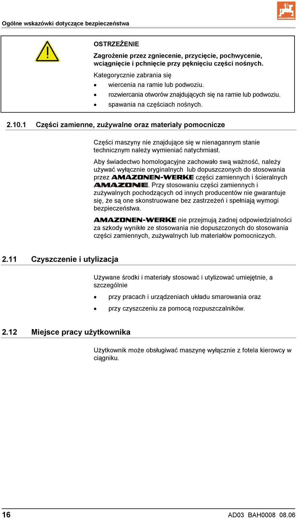 1 Części zamienne, zużywalne oraz materiały pomocnicze Części maszyny nie znajdujące się w nienagannym stanie technicznym należy wymieniać natychmiast.