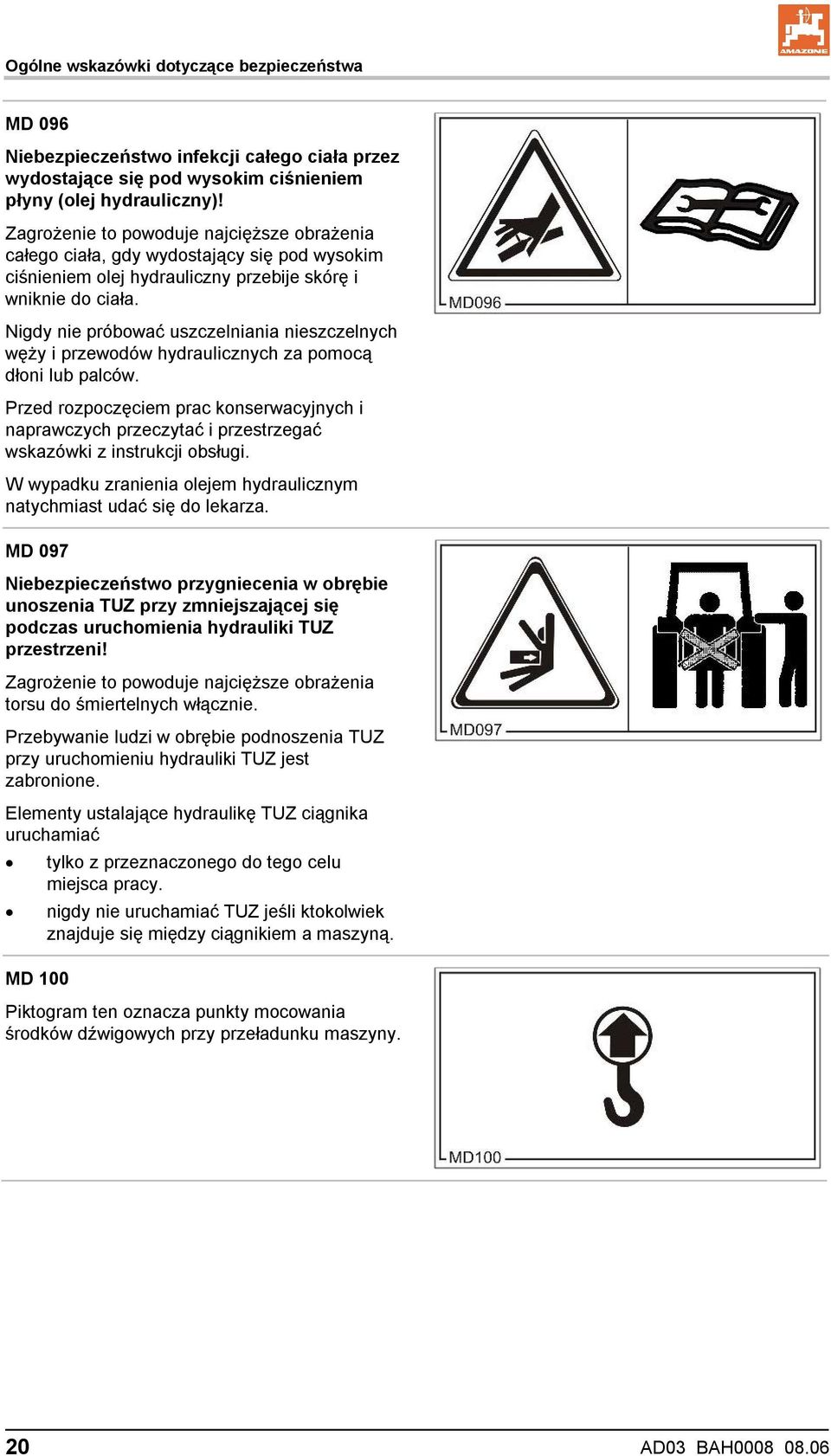 Nigdy nie próbować uszczelniania nieszczelnych węży i przewodów hydraulicznych za pomocą dłoni lub palców.