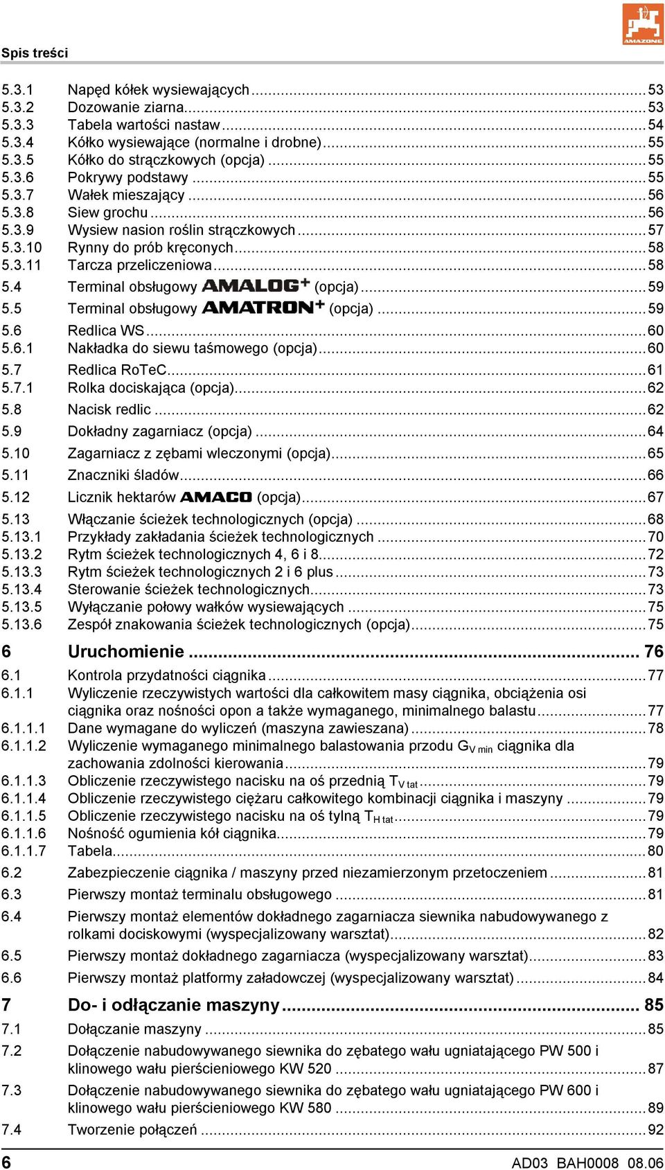 ..59 5.5 Terminal obsługowy (opcja)...59 5.6 Redlica WS...60 5.6.1 Nakładka do siewu taśmowego (opcja)...60 5.7 Redlica RoTeC...61 5.7.1 Rolka dociskająca (opcja)...62 5.8 Nacisk redlic...62 5.9 Dokładny zagarniacz (opcja).