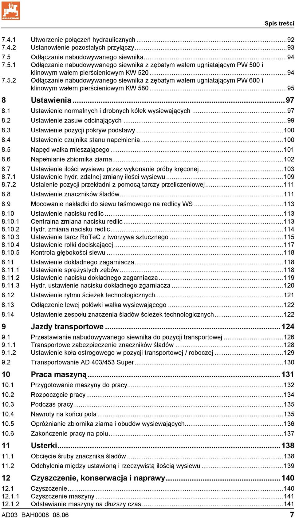 ..95 8 Ustawienia...97 8.1 Ustawienie normalnych i drobnych kółek wysiewających...97 8.2 Ustawienie zasuw odcinających...99 8.3 Ustawienie pozycji pokryw podstawy...100 8.