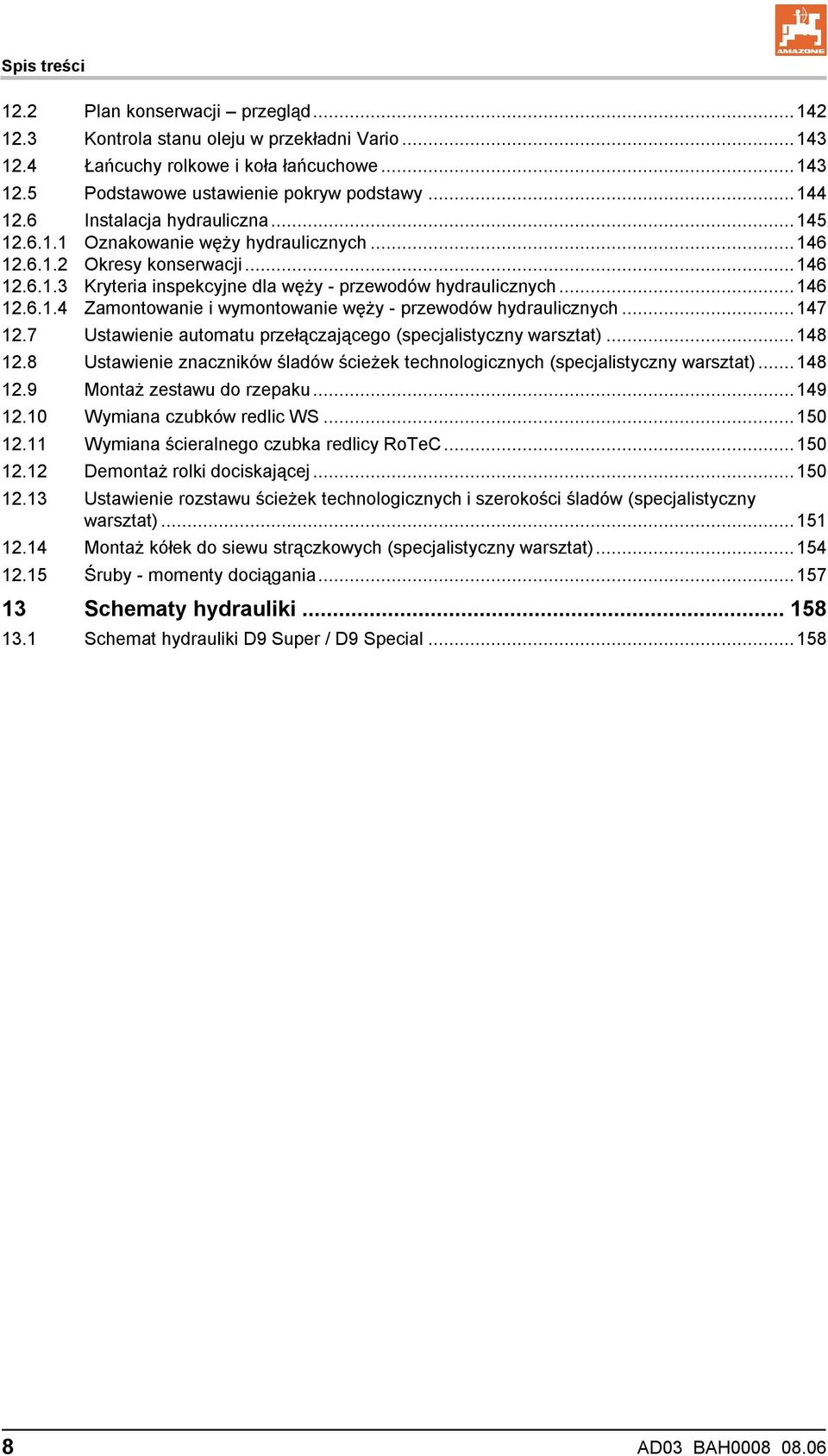 ..147 12.7 Ustawienie automatu przełączającego (specjalistyczny warsztat)...148 12.8 Ustawienie znaczników śladów ścieżek technologicznych (specjalistyczny warsztat)...148 12.9 Montaż zestawu do rzepaku.