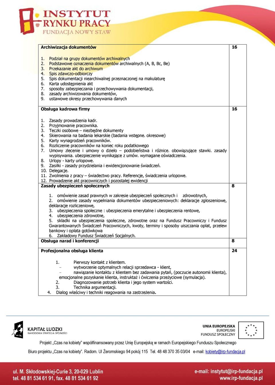 ustawowe okresy przechowywania danych Obsługa kadrowa firmy 1. Zasady prowadzenia kadr. 2. Przyjmowanie pracownika. 3. Teczki osobowe niezbędne dokumenty 4.