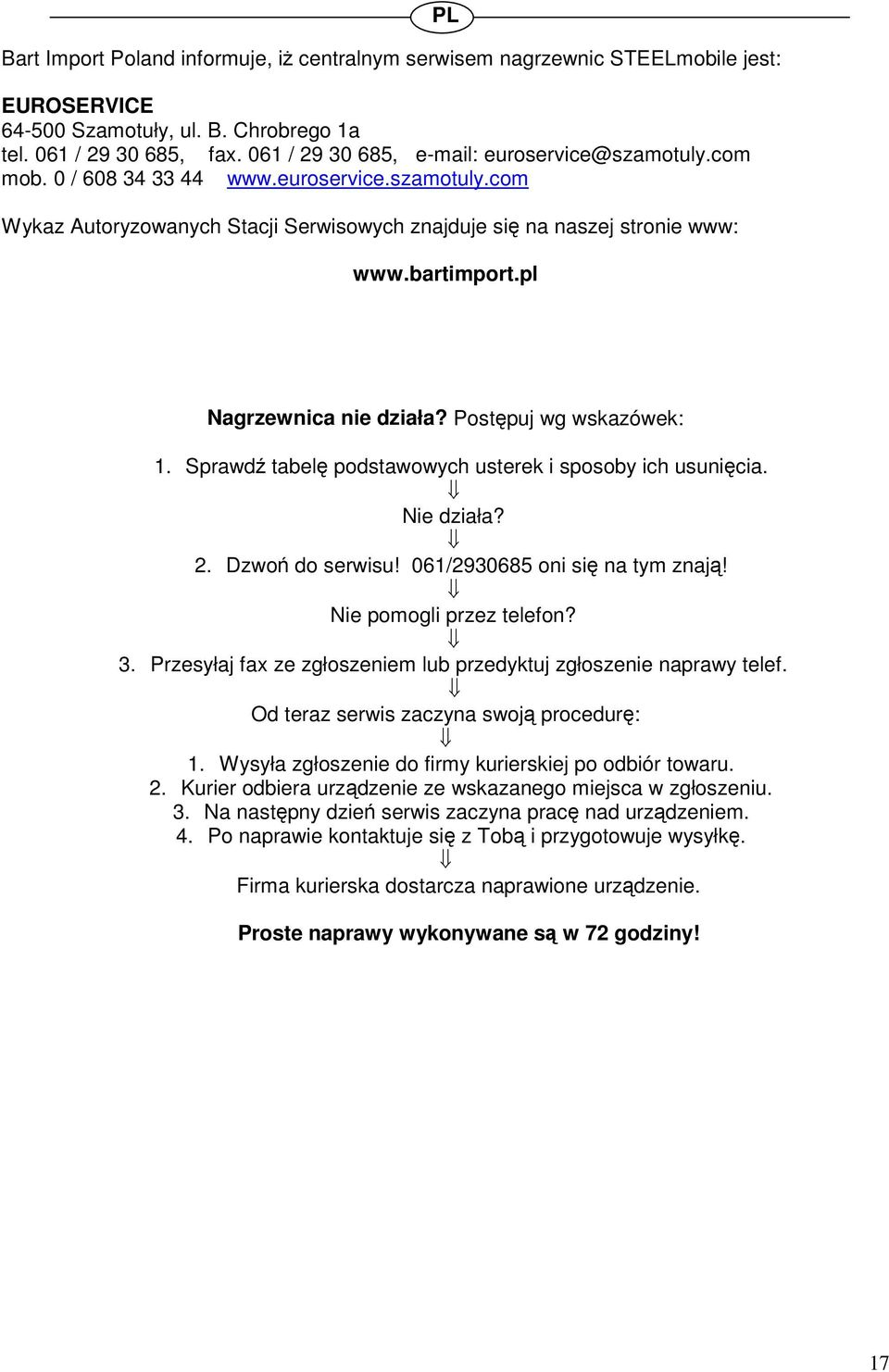 pl Nagrzewnica nie działa? Postpuj wg wskazówek: 1. Sprawd tabel podstawowych usterek i sposoby ich usunicia. Nie działa? 2. Dzwo do serwisu! 061/2930685 oni si na tym znaj! Nie pomogli przez telefon?