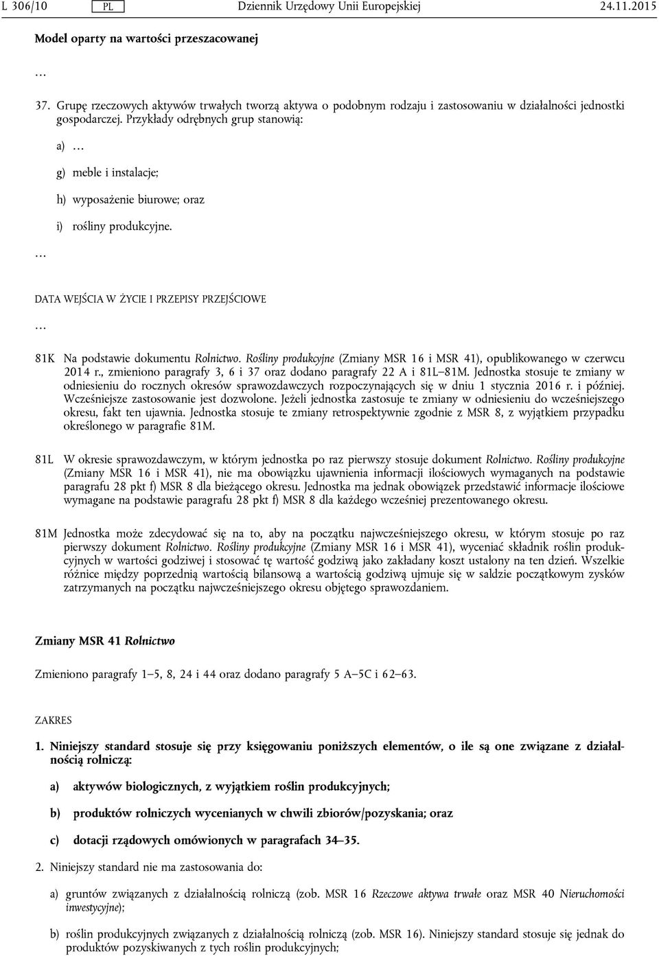 Rośliny produkcyjne (Zmiany MSR 16 i MSR 41), opublikowanego w czerwcu 2014 r., zmieniono paragrafy 3, 6 i 37 oraz dodano paragrafy 22 A i 81L 81M.