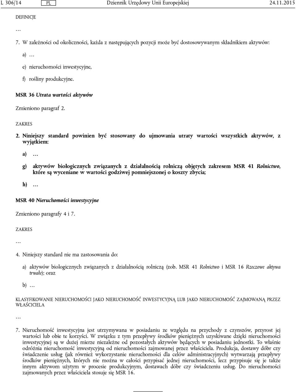 2. Niniejszy standard powinien być stosowany do ujmowania utraty wartości wszystkich aktywów, z wyjątkiem: a) g) aktywów biologicznych związanych z działalnością rolniczą objętych zakresem MSR 41