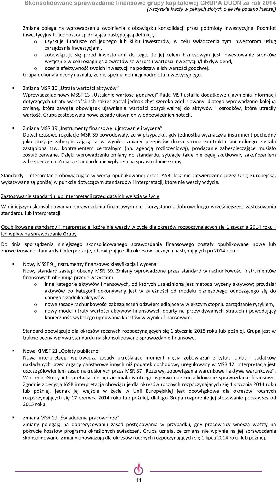 zobowiązuje się przed inwestorami do tego, że jej celem biznesowym jest inwestowanie środków wyłącznie w celu osiągnięcia zwrotów ze wzrostu wartości inwestycji i/lub dywidend, o ocenia efektywność