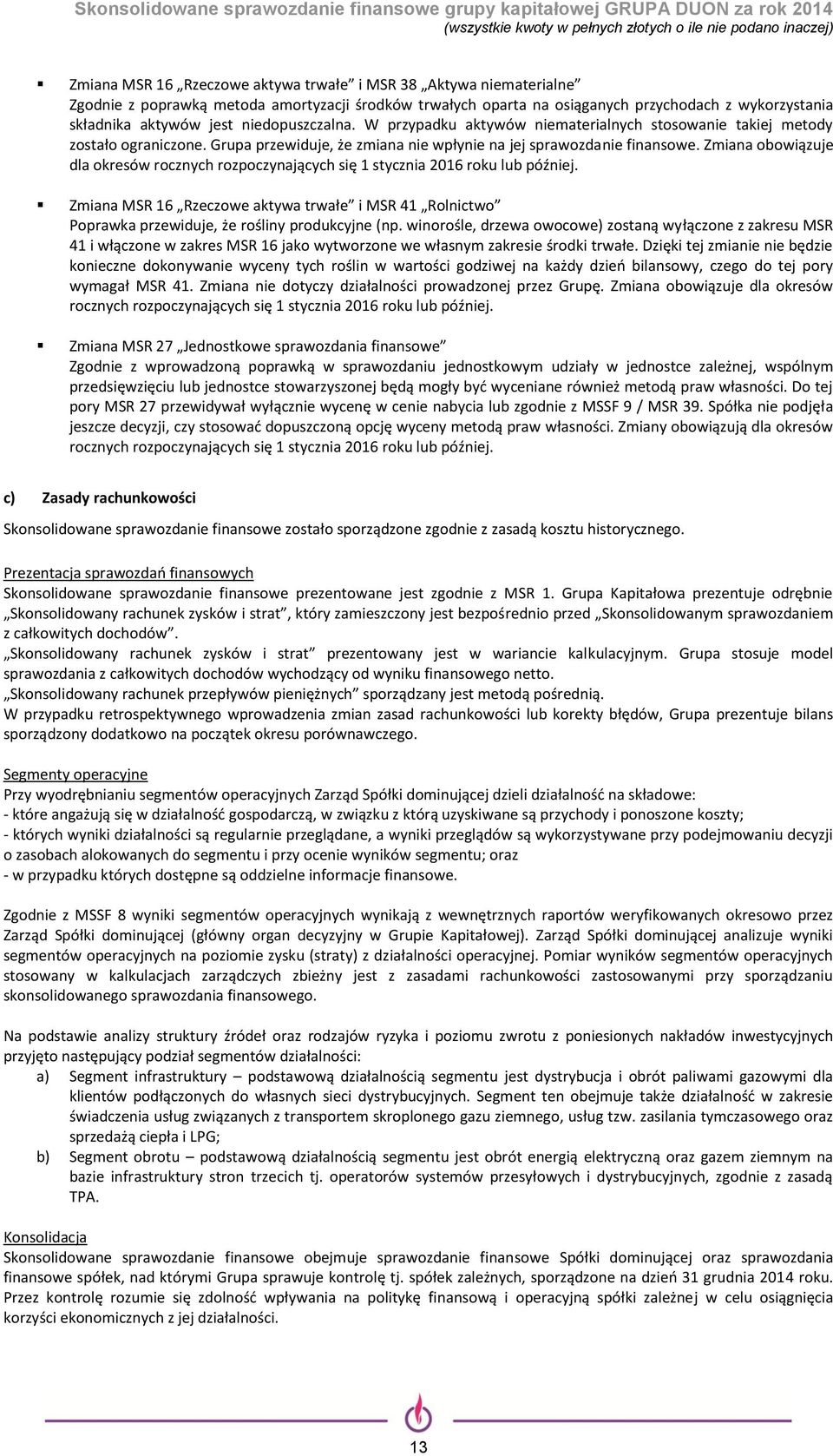 Zmiana obowiązuje dla okresów rocznych rozpoczynających się 1 stycznia 2016 roku lub później. Zmiana MSR 16 Rzeczowe aktywa trwałe i MSR 41 Rolnictwo Poprawka przewiduje, że rośliny produkcyjne (np.