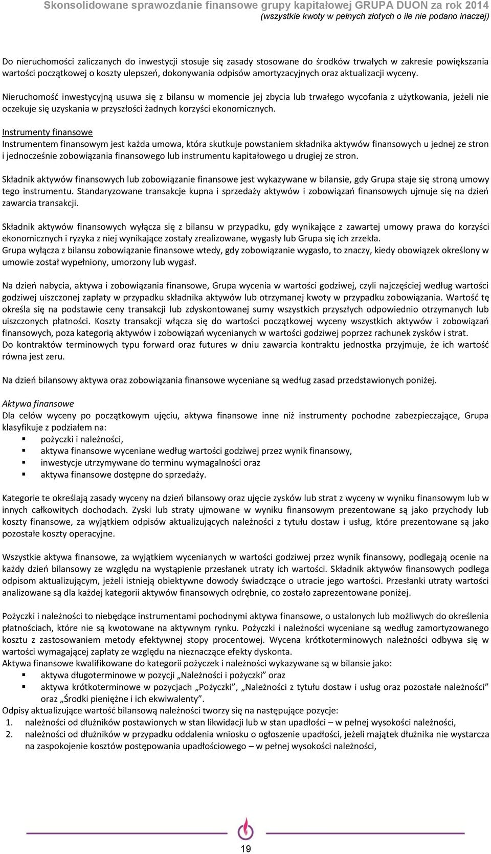 Nieruchomość inwestycyjną usuwa się z bilansu w momencie jej zbycia lub trwałego wycofania z użytkowania, jeżeli nie oczekuje się uzyskania w przyszłości żadnych korzyści ekonomicznych.