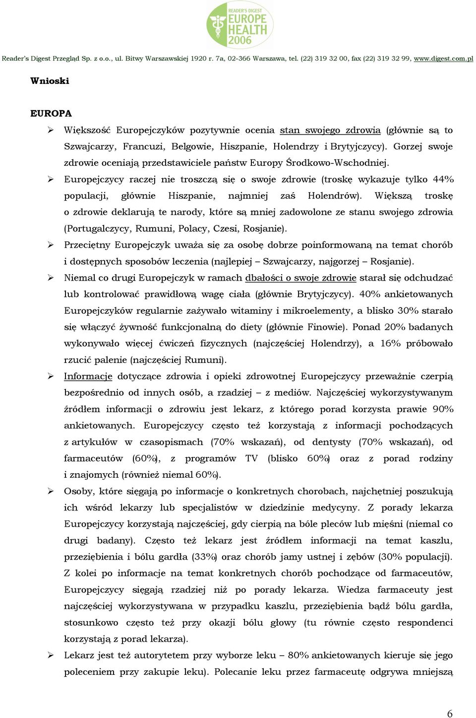 Europejczycy raczej nie troszczą się o swoje zdrowie (troskę wykazuje tylko 44% populacji, głównie Hiszpanie, najmniej zaś Holendrów).