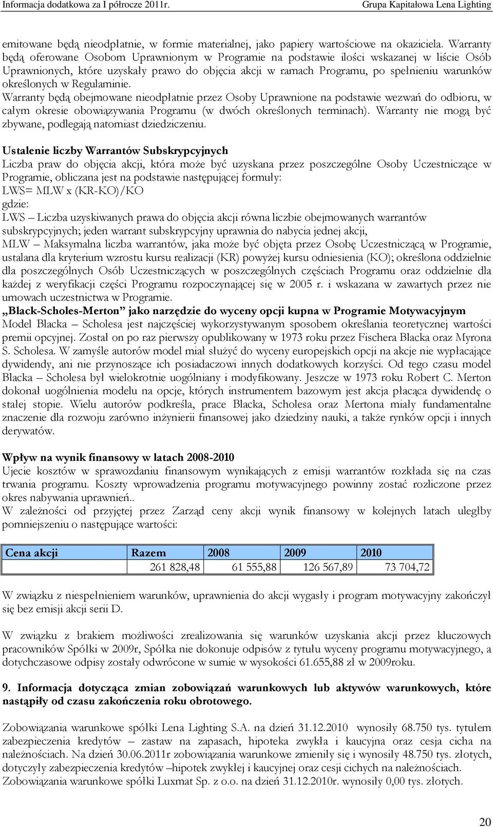 określonych w Regulaminie. Warranty będą obejmowane nieodpłatnie przez Osoby Uprawnione na podstawie wezwań do odbioru, w całym okresie obowiązywania Programu (w dwóch określonych terminach).