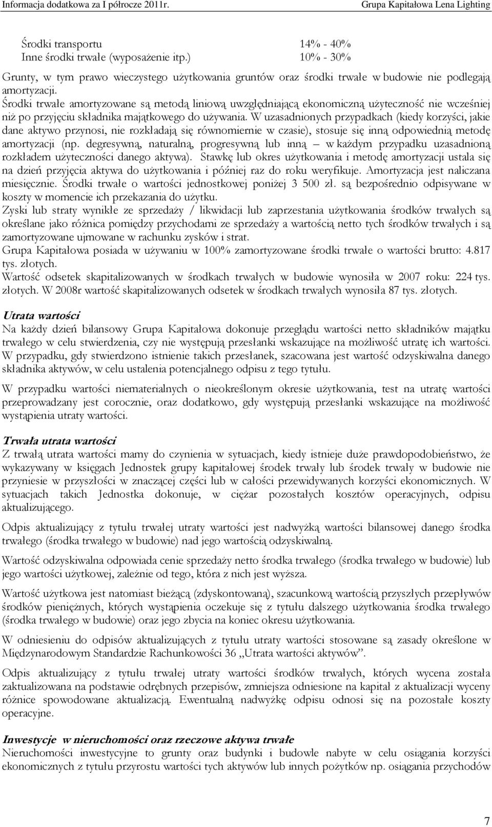 W uzasadnionych przypadkach (kiedy korzyści, jakie dane aktywo przynosi, nie rozkładają się równomiernie w czasie), stosuje się inną odpowiednią metodę amortyzacji (np.