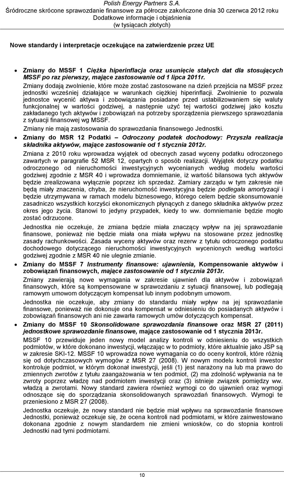 Zwolnienie to pozwala jednostce wycenić aktywa i zobowiązania posiadane przed ustabilizowaniem się waluty funkcjonalnej w wartości godziwej, a następnie użyć tej wartości godziwej jako kosztu