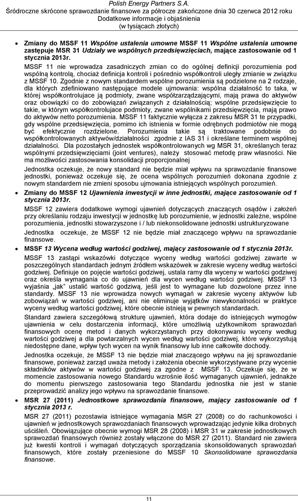 Zgodnie z nowym standardem wspólne porozumienia są podzielone na 2 rodzaje, dla których zdefiniowano następujące modele ujmowania: wspólna działalność to taka, w której współkontrolujace ją podmioty,