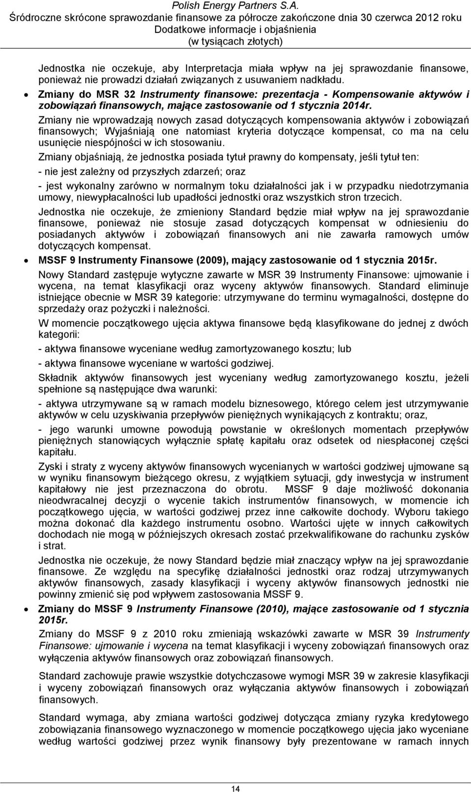 Zmiany nie wprowadzają nowych zasad dotyczących kompensowania aktywów i zobowiązań finansowych; Wyjaśniają one natomiast kryteria dotyczące kompensat, co ma na celu usunięcie niespójności w ich