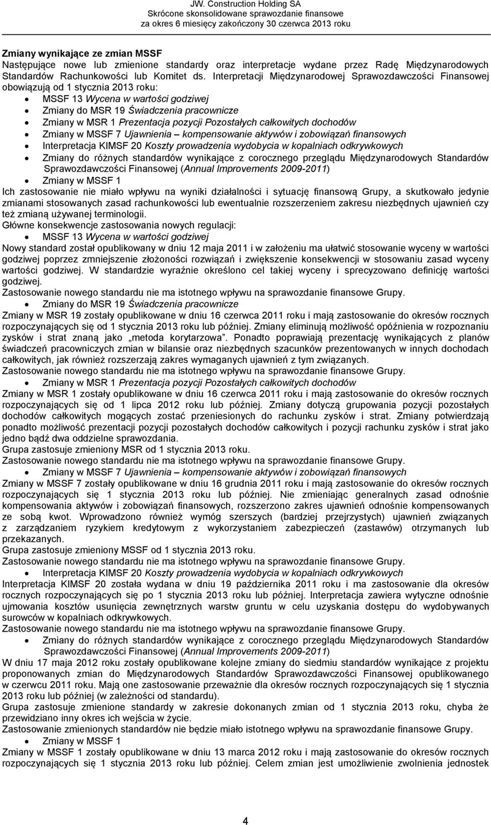 pozycji Pozostałych całkowitych dochodów Zmiany w MSSF 7 Ujawnienia kompensowanie aktywów i zobowiązań finansowych Interpretacja KIMSF 20 Koszty prowadzenia wydobycia w kopalniach odkrywkowych Zmiany