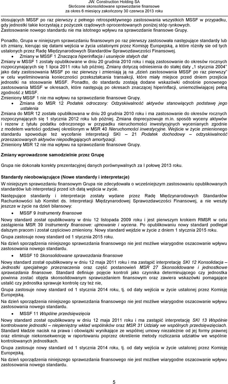 Ponadto, Grupa w niniejszym sprawozdaniu finansowym po raz pierwszy zastosowała następujące standardy lub ich zmiany, kierując się datami wejścia w życia ustalonymi przez Komisję Europejską, a które