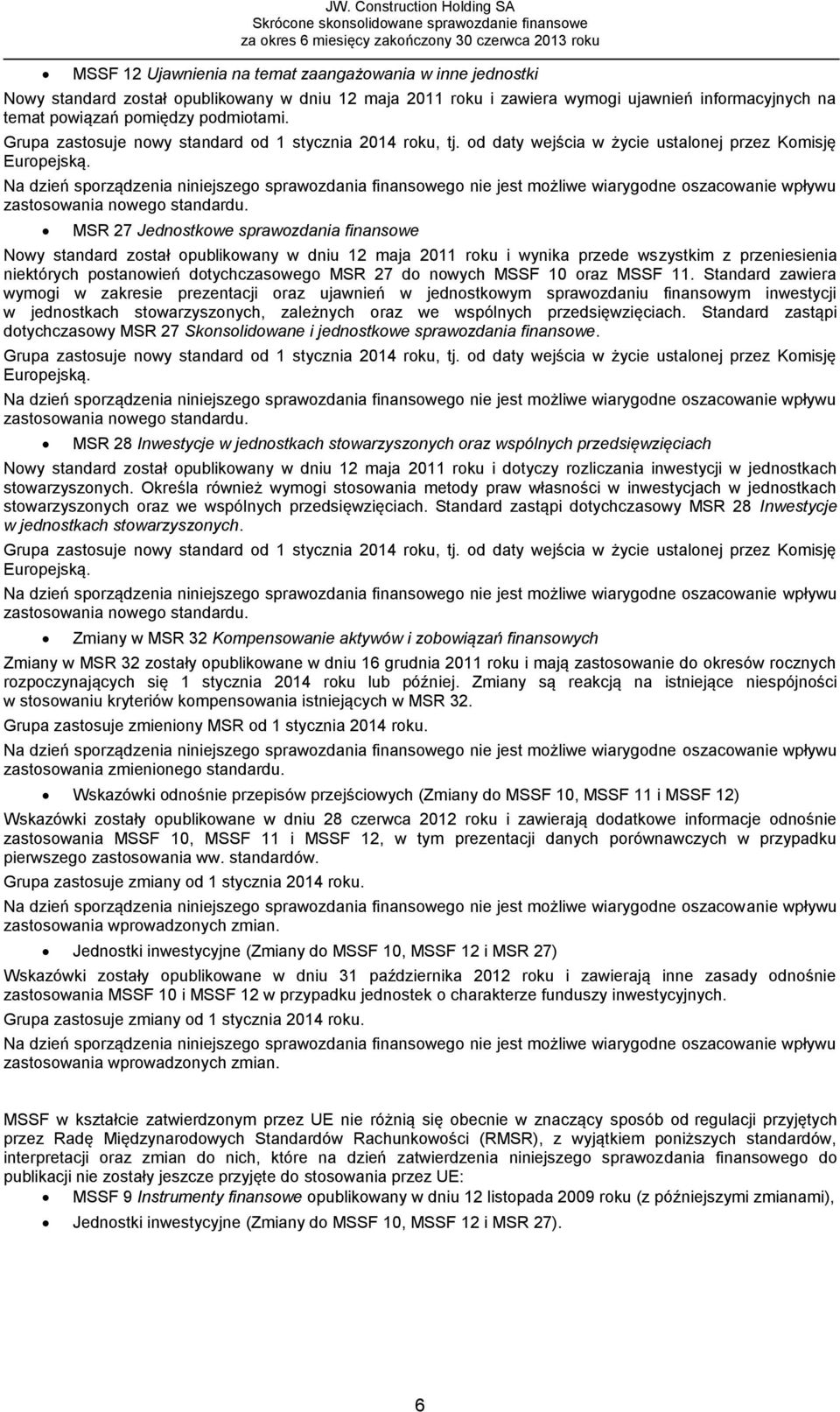 Na dzień sporządzenia niniejszego sprawozdania finansowego nie jest możliwe wiarygodne oszacowanie wpływu zastosowania nowego standardu.