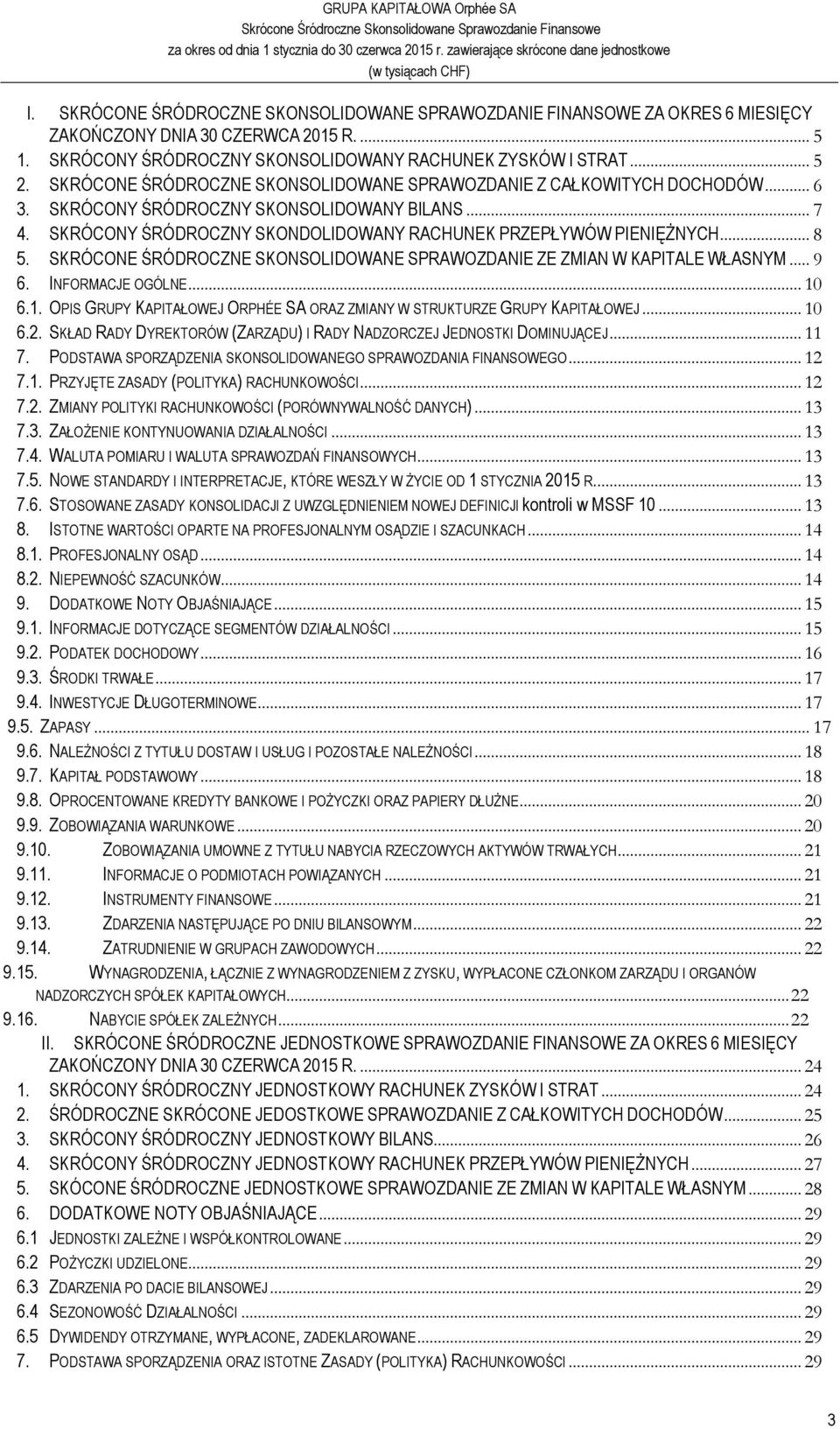 .. 8 5. SKRÓCONE ŚRÓDROCZNE SKONSOLIDOWANE SPRAWOZDANIE ZE ZMIAN W KAPITALE WŁASNYM... 9 6. INFORMACJE OGÓLNE... 10 6.1. OPIS GRUPY KAPITAŁOWEJ ORPHÉE SA ORAZ ZMIANY W STRUKTURZE GRUPY KAPITAŁOWEJ.