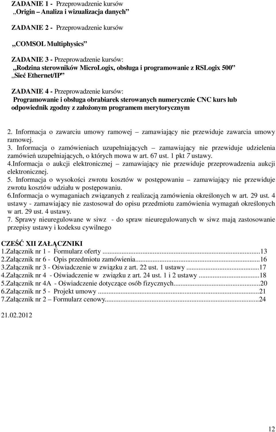 programem merytorycznym 2. Informacja o zawarciu umowy ramowej zamawiający nie przewiduje zawarcia umowy ramowej. 3.