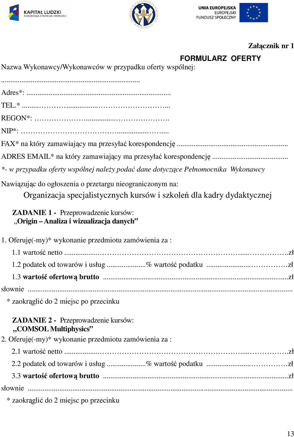 .. *- w przypadku oferty wspólnej naleŝy podać dane dotyczące Pełnomocnika Wykonawcy Nawiązując do ogłoszenia o przetargu nieograniczonym na: Organizacja specjalistycznych kursów i szkoleń dla kadry