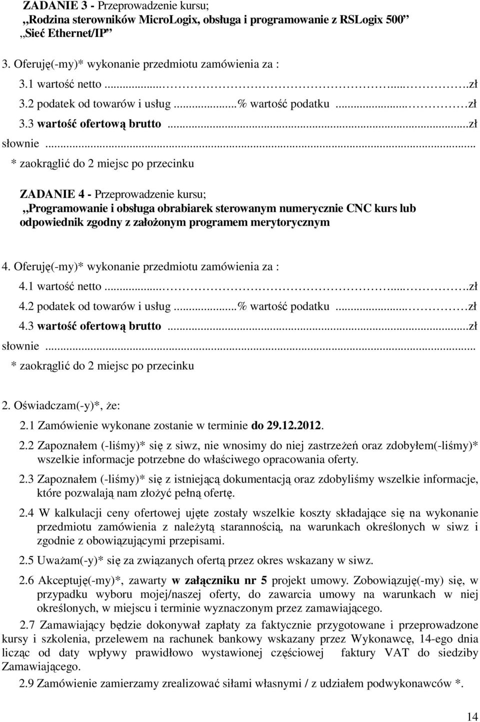 .. * zaokrąglić do 2 miejsc po przecinku ZADANIE 4 - Przeprowadzenie kursu; Programowanie i obsługa obrabiarek sterowanym numerycznie CNC kurs lub odpowiednik zgodny z załoŝonym programem