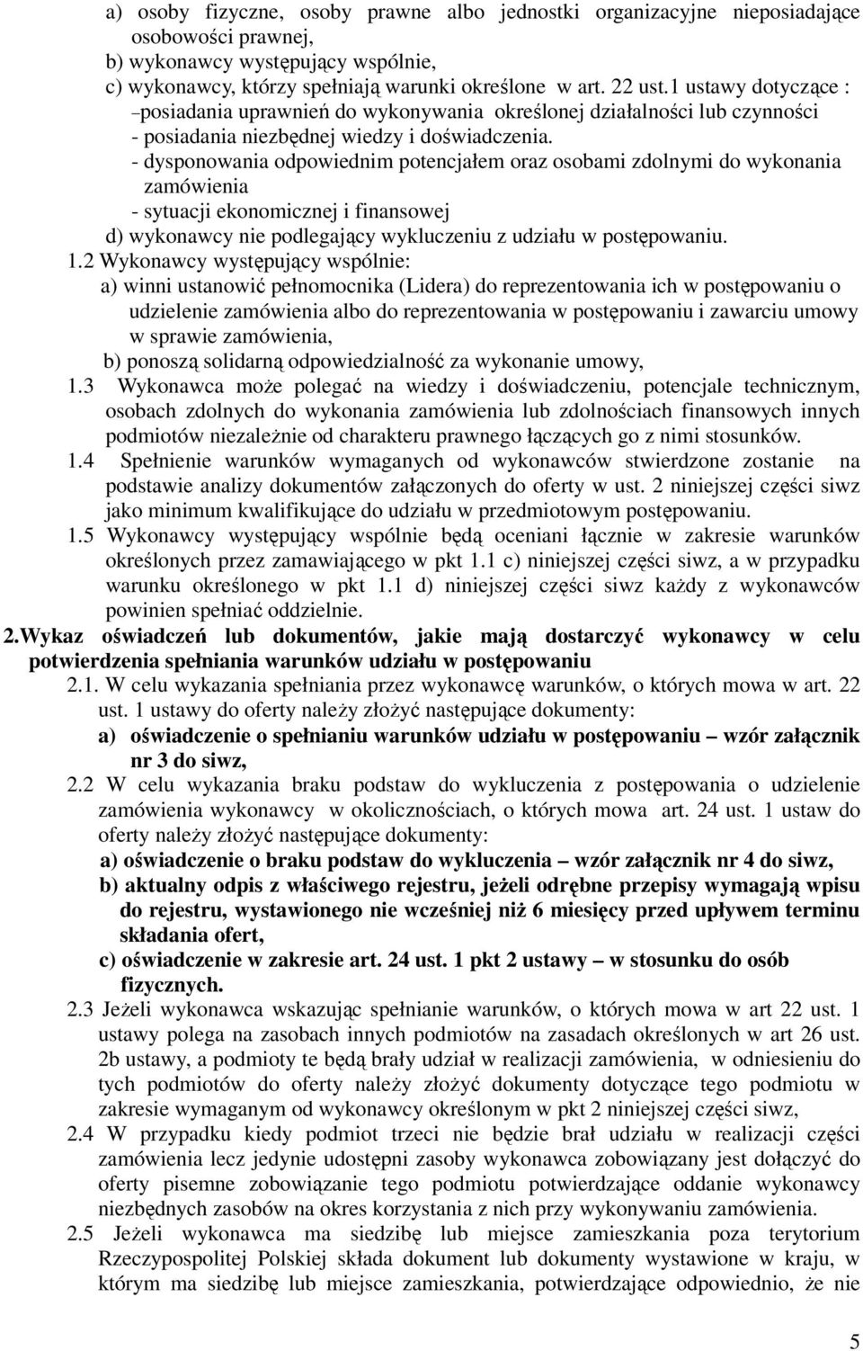 - dysponowania odpowiednim potencjałem oraz osobami zdolnymi do wykonania zamówienia - sytuacji ekonomicznej i finansowej d) wykonawcy nie podlegający wykluczeniu z udziału w postępowaniu. 1.