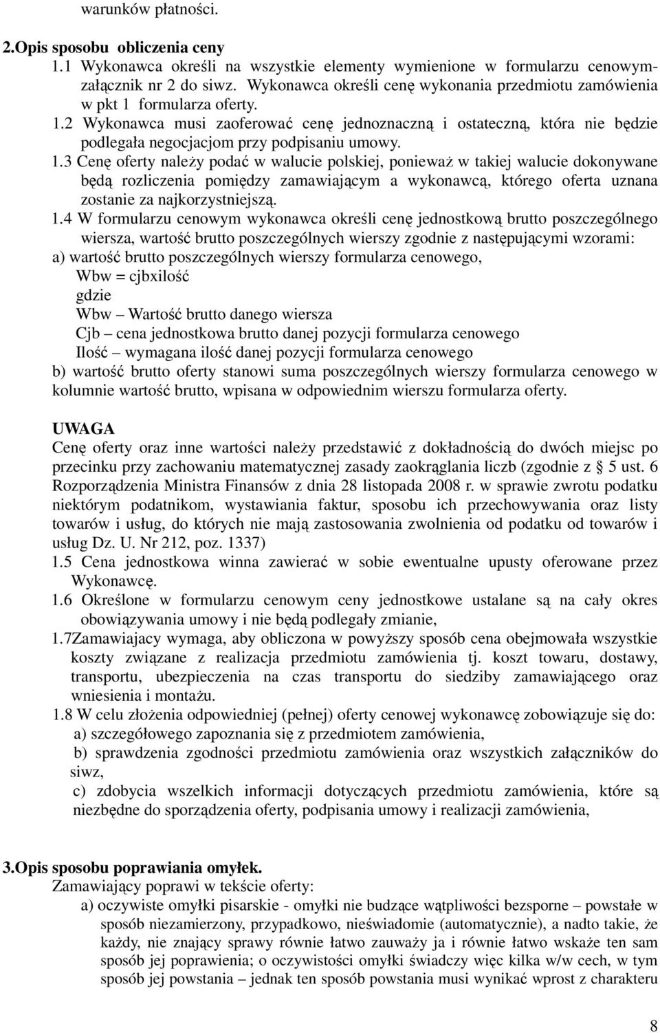 1.3 Cenę oferty naleŝy podać w walucie polskiej, poniewaŝ w takiej walucie dokonywane będą rozliczenia pomiędzy zamawiającym a wykonawcą, którego oferta uznana zostanie za najkorzystniejszą. 1.