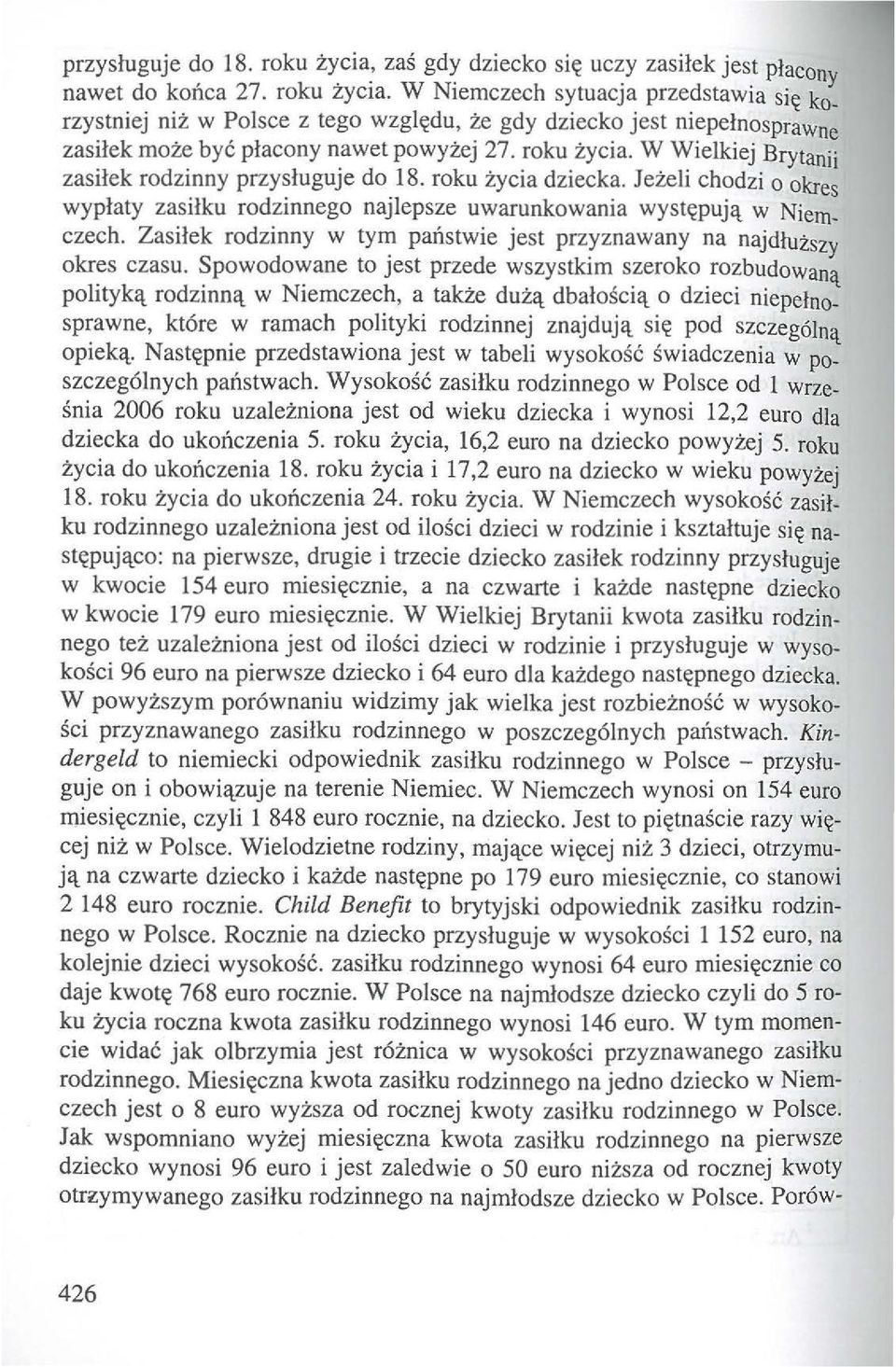 W Wielkiej Brytanii zasilek rodzinny przysluguje do 18. roku zycia dziecka. Jezeli chodzi o okres wyplaty zasilku rodzinnego najlepsze uwarunkowania wyst~pujll w Niem. czech.