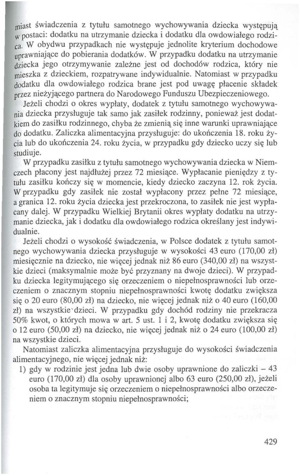 W przypadku dodatku na utrzymanie dziecka jego otrzymywanie zalezne jest od dochod6w rodzica, kt6ry nie rnieszka z dzieckiem, rozpatrywane indywidualnie.