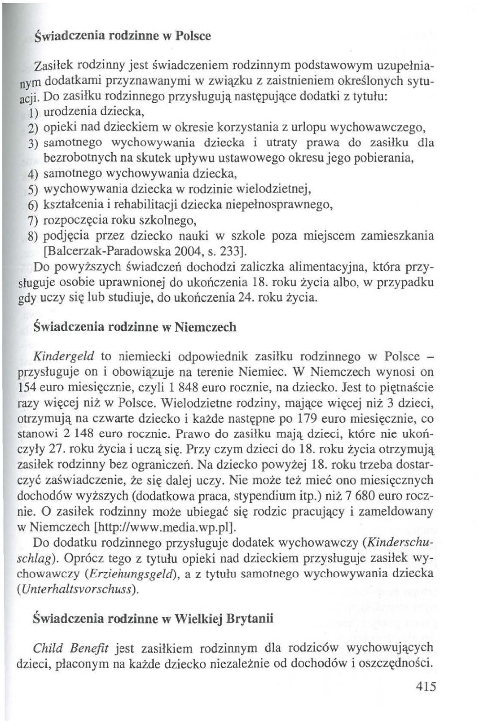 utraty prawa do zasilku dla bezrobotnych na skutek uplywu ustawowego okresu jego pobierania, 4) samotnego wychowywania dziecka, 5) wychowywania dziecka w rodzinie wielodzietnej, 6) ksztalcenia i