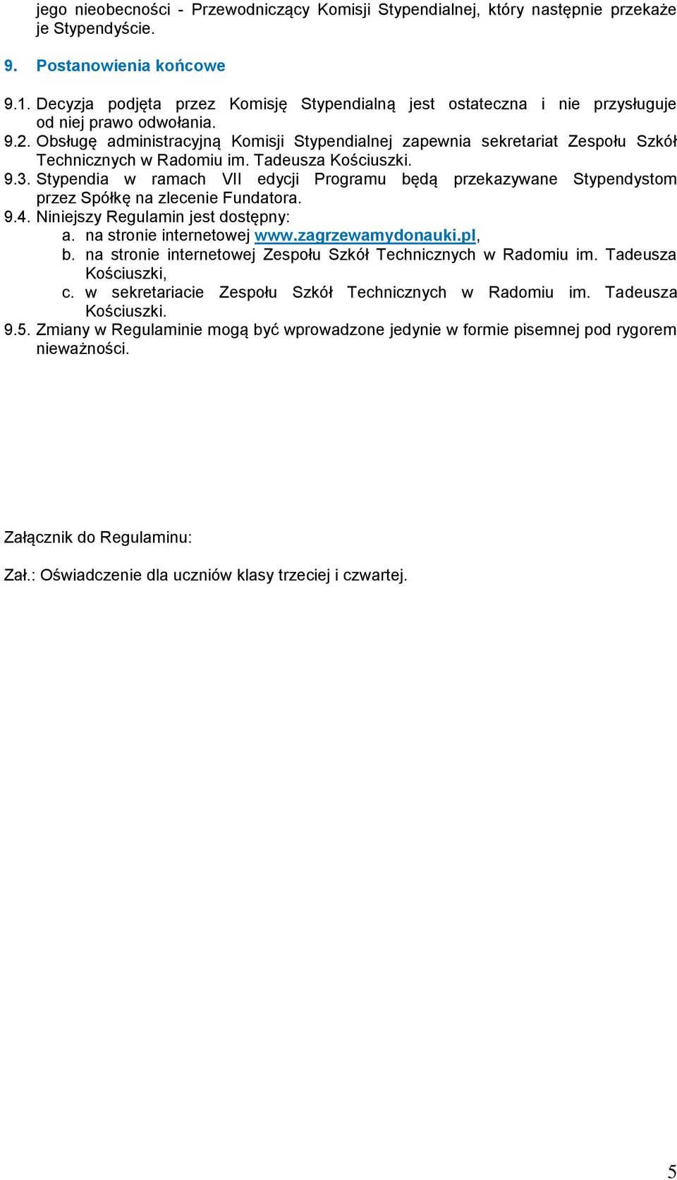 Obsługę administracyjną Komisji Stypendialnej zapewnia sekretariat Zespołu Szkół Technicznych w Radomiu im. Tadeusza Kościuszki. 9.3.