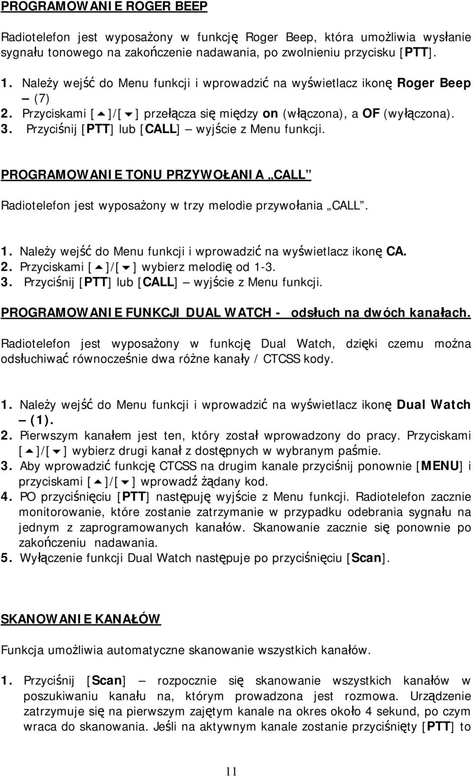 Przyciśnij [PTT] lub [CALL] wyjście z Menu funkcji. PROGRAMOWANIE TONU PRZYWOŁANIA CALL Radiotelefon jest wyposażony w trzy melodie przywołania CALL. 1.