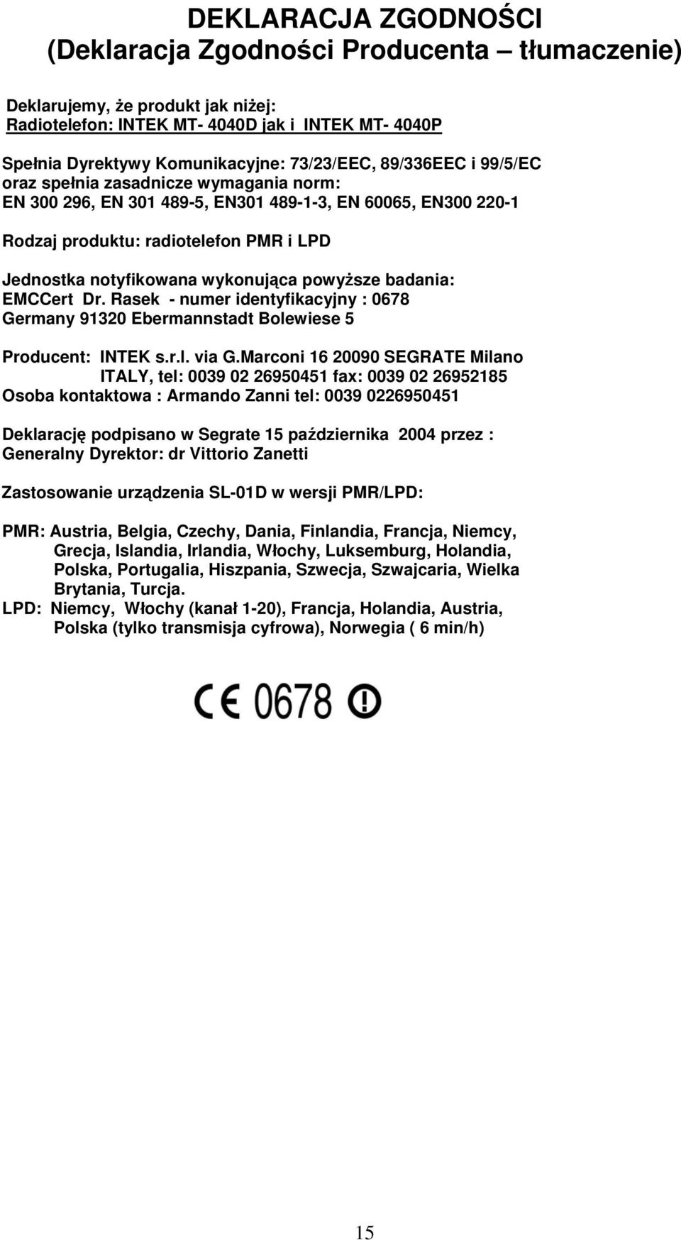 powyższe badania: EMCCert Dr. Rasek - numer identyfikacyjny : 0678 Germany 91320 Ebermannstadt Bolewiese 5 Producent: INTEK s.r.l. via G.