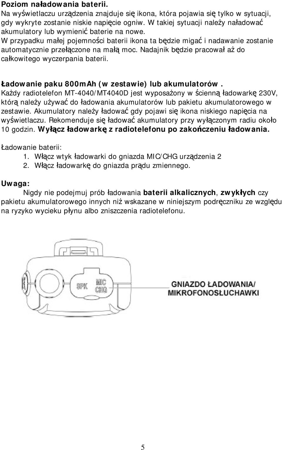 Nadajnik będzie pracował aż do całkowitego wyczerpania baterii. Ładowanie paku 800mAh (w zestawie) lub akumulatorów.