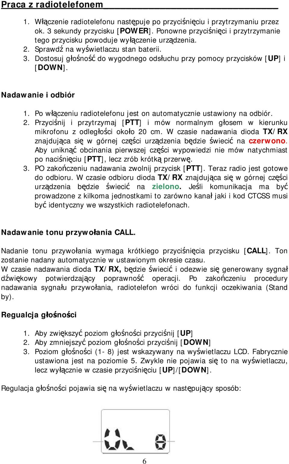 Dostosuj głośność do wygodnego odsłuchu przy pomocy przycisków [UP] i [DOWN]. Nadawanie i odbiór 1. Po włączeniu radiotelefonu jest on automatycznie ustawiony na odbiór. 2.