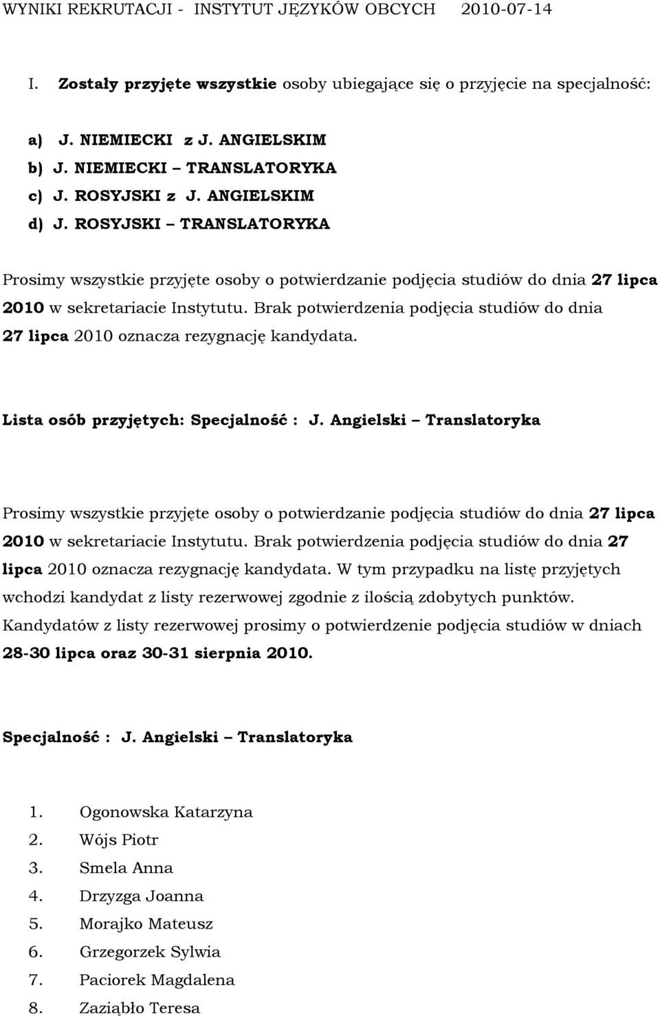 Brak potwierdzenia podjęcia studiów do dnia 27 lipca 2010 oznacza rezygnację kandydata. Lista osób przyjętych: Specjalność : J.