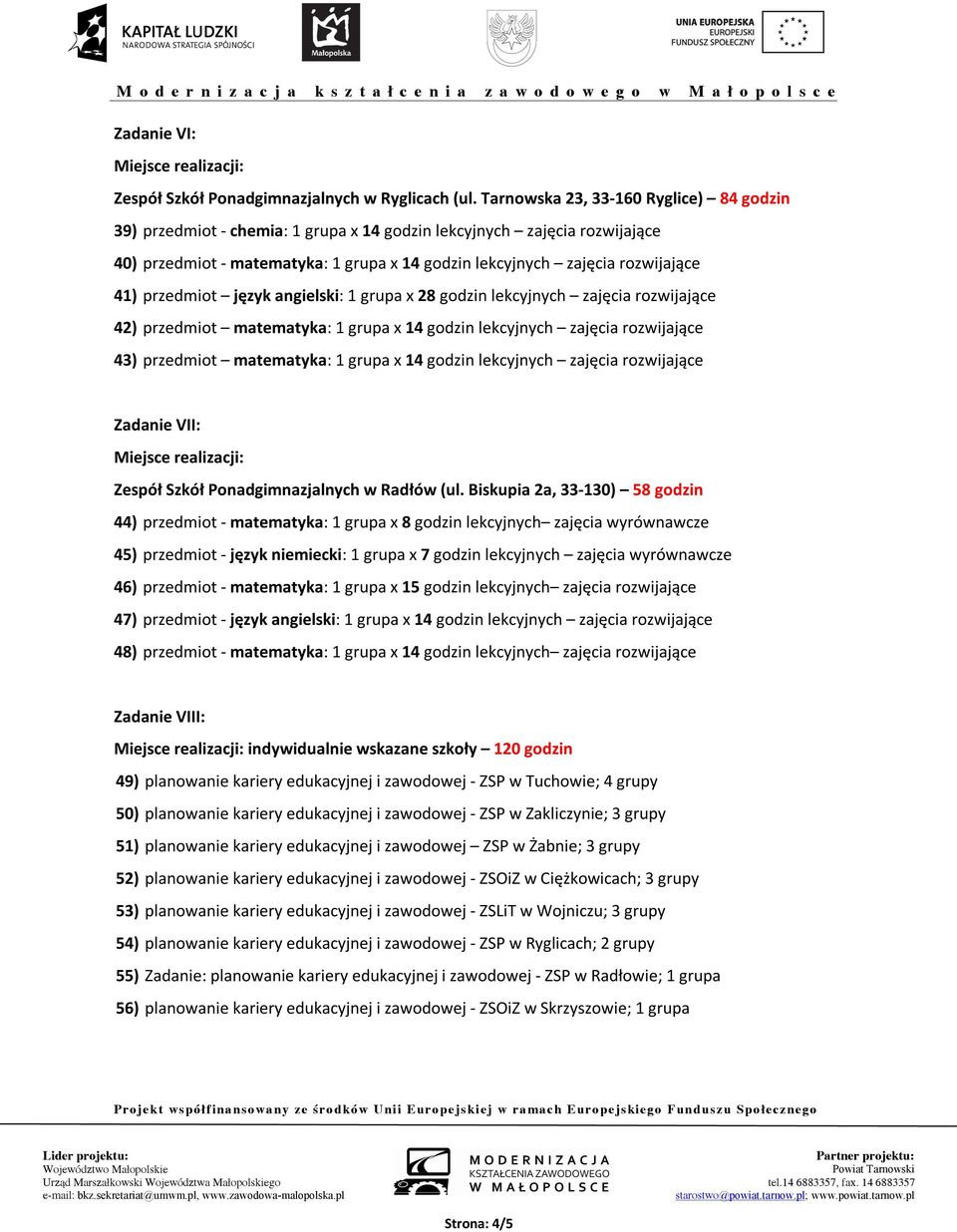 przedmiot język angielski: 1 grupa x 28 godzin lekcyjnych zajęcia rozwijające 42) przedmiot matematyka: 1 grupa x 14 godzin lekcyjnych zajęcia rozwijające 43) przedmiot matematyka: 1 grupa x 14