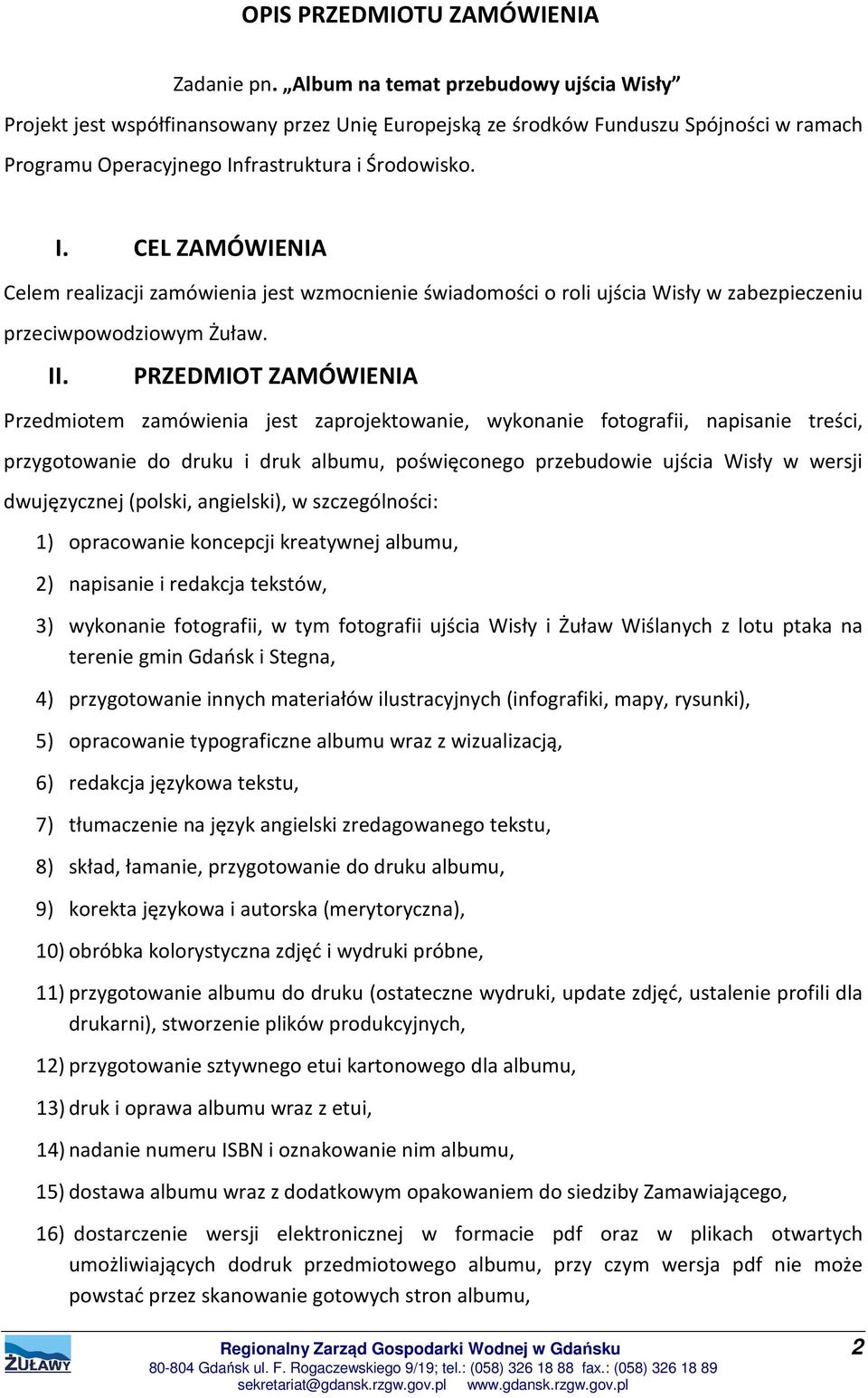 frastruktura i Środowisko. I. CEL ZAMÓWIENIA Celem realizacji zamówienia jest wzmocnienie świadomości o roli ujścia Wisły w zabezpieczeniu przeciwpowodziowym Żuław. II.