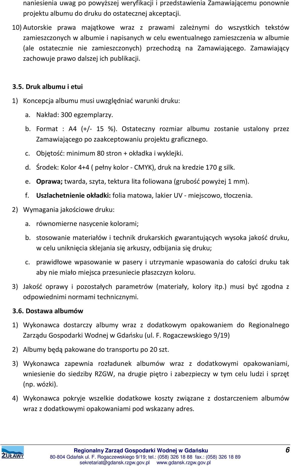 przechodzą na Zamawiającego. Zamawiający zachowuje prawo dalszej ich publikacji. 3.5. Druk albumu i etui 1) Koncepcja albumu musi uwzględniać warunki druku: a. Nakład: 300 egzemplarzy. b.