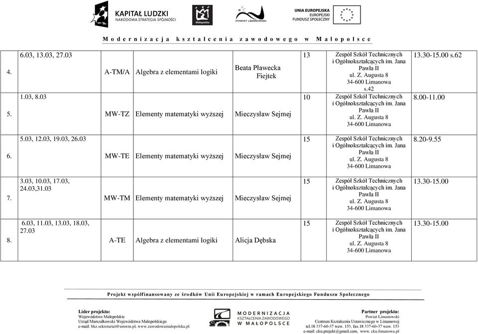 42 10 13.30-15.00 s.62 8.00-11.00 6. 5.03, 12.03, 19.03, 26.03 MW-TE Elementy matematyki wyższej Mieczysław Sejmej 15 8.