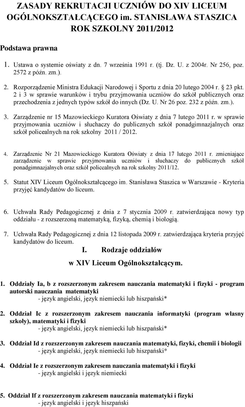 2 i 3 w sprawie warunków i trybu przyjmowania uczniów do szkół publicznych oraz przechodzenia z jednych typów szkół do innych (Dz. U. Nr 26 poz. 232 z późn. zm.). 3. Zarządzenie nr 15 Mazowieckiego Kuratora Oświaty z dnia 7 lutego 2011 r.