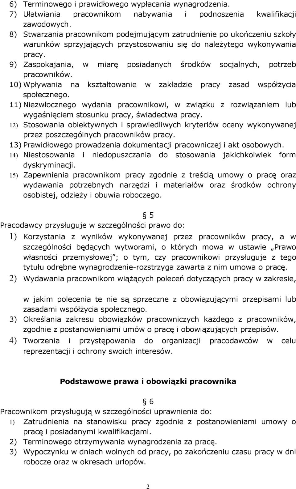 9) Zaspokajania, w miarę posiadanych środków socjalnych, potrzeb pracowników. 10) Wpływania na kształtowanie w zakładzie pracy zasad współżycia społecznego.