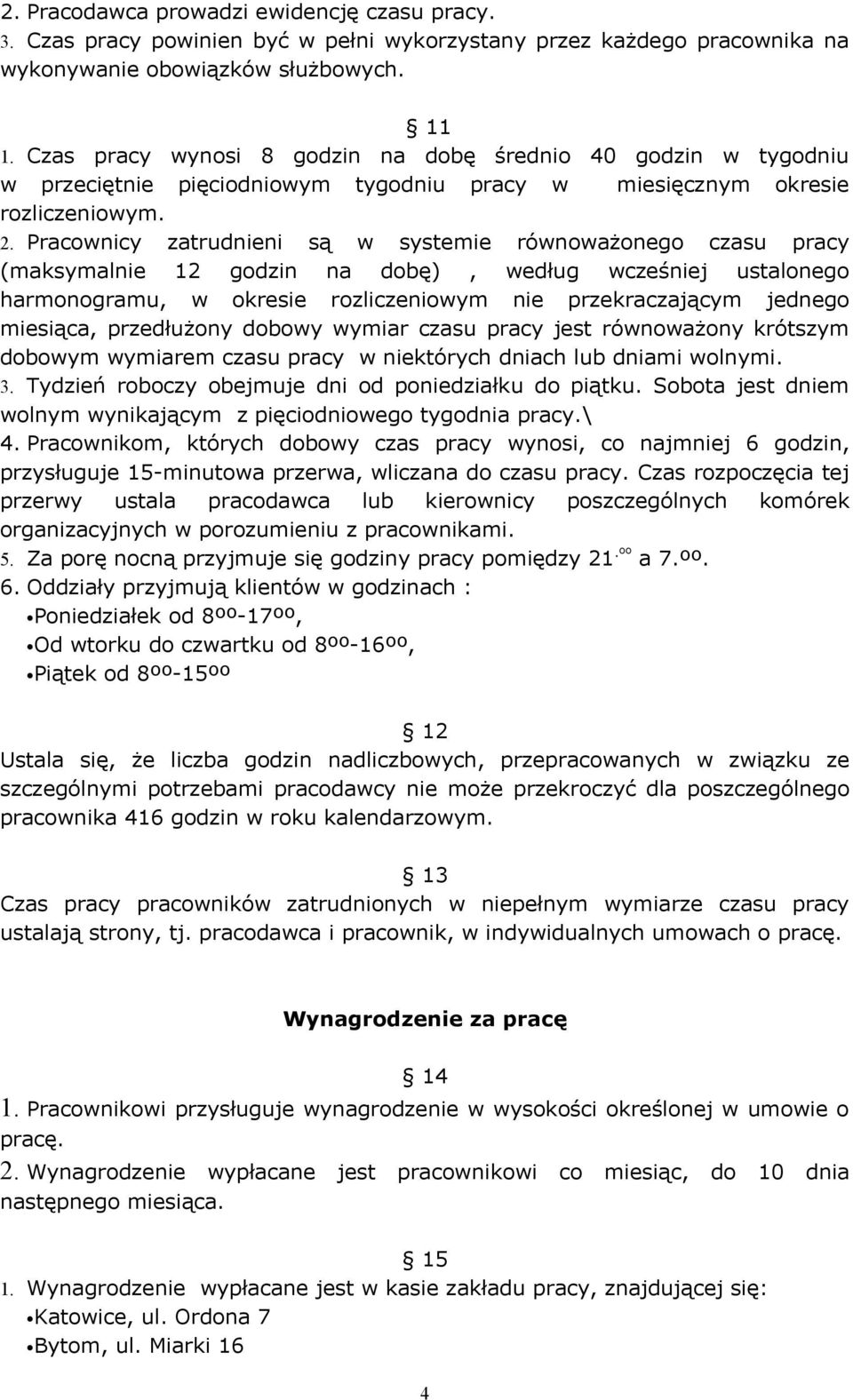 Pracownicy zatrudnieni są w systemie równoważonego czasu pracy (maksymalnie 12 godzin na dobę), według wcześniej ustalonego harmonogramu, w okresie rozliczeniowym nie przekraczającym jednego